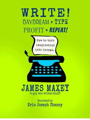 cover image of Write! Daydream, Type, Profit, Repeat!